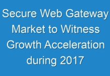 Secure Web Gateway Market to Witness Growth Acceleration during 2017 – 2025