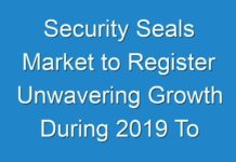 Security Seals Market to Register Unwavering Growth During 2019 To 2027