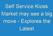 Self Service Kiosk Market may see a big move – Explores the Latest Report