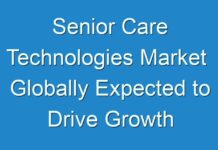 Senior Care Technologies Market Globally Expected to Drive Growth through 2018-2028