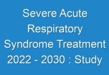 Severe Acute Respiratory Syndrome Treatment 2024 – 2030 : Study Provides In-Depth Analysis Of Market Along With The Current Trends And Future Estimations