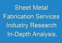 Sheet Metal Fabrication Services Industry Research In-Depth Analysis, Market Applications, Key End-Users Forecasts To 2026