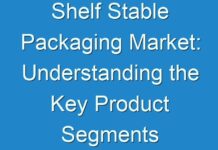 Shelf Stable Packaging Market: Understanding the Key Product Segments and their Future 2028