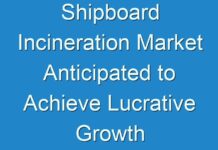 Shipboard Incineration Market Anticipated to Achieve Lucrative Growth by 2027