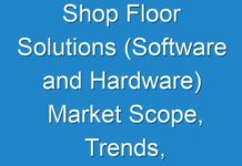 Shop Floor Solutions (Software and Hardware) Market Scope, Trends, Forecast by 2026