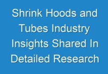 Shrink Hoods and Tubes Industry Insights Shared In Detailed Research Report By 2031