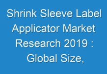Shrink Sleeve Label Applicator Market Research 2019 : Global Size, Growth, Trends, Outlook and Future Scope Analysis , Analysis, Market Size, Competitive Strategies, Forecasts to 2028