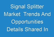Signal Splitter Market Trends And Opportunities Details Shared In Report 2031