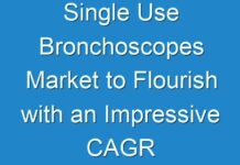 Single Use Bronchoscopes Market to Flourish with an Impressive CAGR During 2024 to 2030