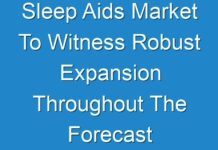 Sleep Aids Market To Witness Robust Expansion Throughout The Forecast Period 2019 – 2027
