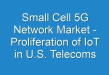 Small Cell 5G Network Market – Proliferation of IoT in U.S. Telecoms to Boost Market Growth
