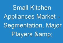 Small Kitchen Appliances Market – Segmentation, Major Players & Geographical Analysis, 2027