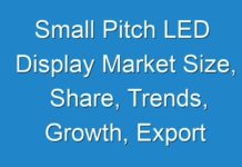 Small Pitch LED Display Market Size, Share, Trends, Growth, Export Value, Volume & Trade, Sales, Pricing Forecast; COVID-19 to Affect Future Growth Trajectory