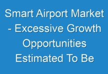 Smart Airport Market – Excessive Growth Opportunities Estimated To Be Experienced