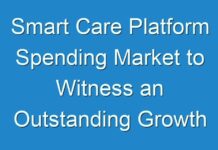 Smart Care Platform Spending Market to Witness an Outstanding Growth during 2019 – 2027