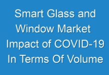 Smart Glass and Window Market Impact of COVID-19 In Terms Of Volume And Value 2015 – 2024