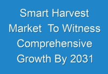 Smart Harvest Market To Witness Comprehensive Growth By 2031