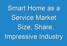 Smart Home as a Service Market Size, Share, Impressive Industry Growth, Report 2025