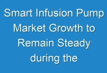 Smart Infusion Pump Market Growth to Remain Steady during the Forecast Period