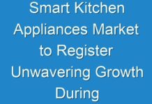 Smart Kitchen Appliances Market to Register Unwavering Growth During to 2027