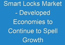 Smart Locks Market – Developed Economies to Continue to Spell Growth for Market