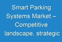 Smart Parking Systems Market – Competitive landscape, strategic assessment and forecast till 2030