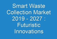 Smart Waste Collection Market 2019 – 2027 : Futuristic Innovations Generate Revenue Streams