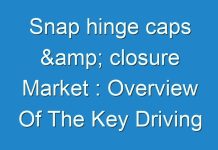 Snap hinge caps & closure Market : Overview Of The Key Driving Forces To Create Positive Impact On The Industry Growth