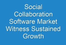 Social Collaboration Software Market Witness Sustained Growth throughout the Forecast Period 2024 – 2030