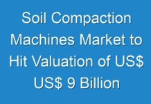 Soil Compaction Machines Market to Hit Valuation of US$ US$ 9 Billion by 2019-2028