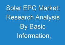 Solar EPC Market: Research Analysis By Basic Information, Manufacturing Base, Sales Area And Regions 2018 – 2026