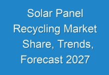 Solar Panel Recycling Market Share, Trends, Forecast 2027