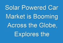 Solar Powered Car Market is Booming Across the Globe, Explores the Latest Report