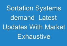 Sortation Systems demand Latest Updates With Market Exhaustive Survey And Demand Overview, Value And Volume 2019 – 2027