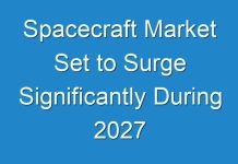 Spacecraft Market Set to Surge Significantly During 2027
