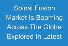 Spinal Fusion Market Is Booming Across The Globe Explored In Latest Research