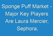 Sponge Puff Market – Major Key Players Are Laura Mercier, Sephora, Morphe Cosmetics, Sonia Kashuk, And Sigma Beauty