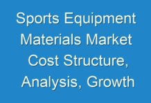 Sports Equipment Materials Market Cost Structure, Analysis, Growth Opportunities and Forecast To 2025