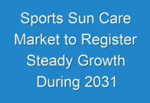 Sports Sun Care Market to Register Steady Growth During 2031
