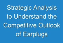 Strategic Analysis to Understand the Competitive Outlook of Earplugs Market