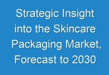Strategic Insight into the Skincare Packaging Market, Forecast to 2030