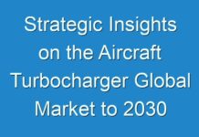 Strategic Insights on the Aircraft Turbocharger Global Market to 2030 – Key Driving Factors and Challenges