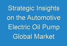 Strategic Insights on the Automotive Electric Oil Pump Global Market to 2030 – Key Driving Factors and Challenges