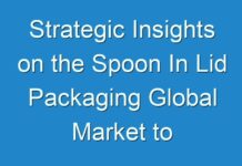 Strategic Insights on the Spoon In Lid Packaging Global Market to 2030 – Key Driving Factors and Challenges