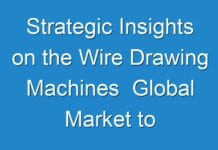 Strategic Insights on the Wire Drawing Machines Global Market to 2030 – Key Driving Factors and Challenges