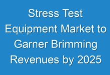 Stress Test Equipment Market to Garner Brimming Revenues by 2025