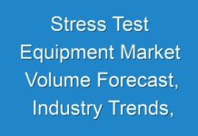 Stress Test Equipment Market Volume Forecast, Industry Trends, Supply, Sales And Value Chain Analysis 2025