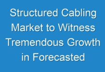 Structured Cabling Market to Witness Tremendous Growth in Forecasted Period 2024-2026