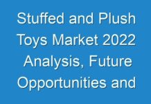 Stuffed and Plush Toys Market 2024 Analysis, Future Opportunities and Market Forecast To 2030