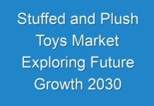 Stuffed and Plush Toys Market Exploring Future Growth 2030